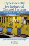 Cybersecurity for Industrial Control Systems: SCADA, DCS, PLC, HMI, and SIS - Tyson, Macaulay