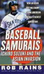 Baseball Samurais: Ichiro Suzuki And The Asian Invasion - Rob Rains