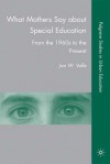 What Mothers Say about Special Education: From the 1960s to the Present - Jan W. Valle, Jan Valle