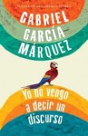 Yo no vengo a decir un discurso - Gabriel García Márquez