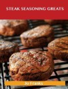 Steak Seasoning Greats: Delicious Steak Seasoning Recipes, the Top 42 Steak Seasoning Recipes - Jo Franks