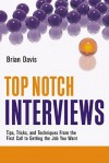 Top Notch Interviews: Tips, Tricks, And Techniques From The First Call To Getting The Job You Want - Brian Davis