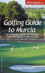 Golfing Guide to Murcia: An Insider's Guide to the Best Golf on Spain's - Michael Probert, Debbie Jenkins