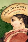 Queen Bee of Tuscany: The Redoubtable Janet Ross - Ben Downing