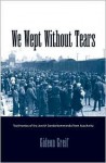 We Wept Without Tears: Testimonies of the Jewish Sonderkommando from Auschwitz - Gideon Greif