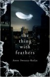 The Thing With Feathers - Anne Sweazy-Kulju