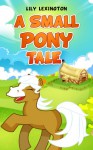 A Small Pony Tale (Fun Rhyming Childrens Books) - Lily Lexington