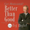 Better Than Good: Get Motivated! (Audio) - Zig Ziglar