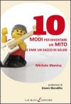 10 modi per diventare un mito (e fare un sacco di soldi) - Michele Monina