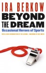 Beyond the Dream: Occasional Heroes of Sports - Ira Berkow, Ira Berkow