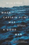 When Captain Flint Was Still a Good Man - Nick Dybek