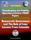 21st Century Peacekeeping and Stability Operations Institute (PKSOI) Papers - Democratic Governance and The Rule of Law: Lessons From Colombia - U.S. Government, Department of Defense, U.S. Military, U.S. Army, Peacekeeping and Stability Operations Institute (PKSOI)