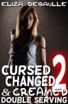 Cursed, Changed, & Creamed 2: Double Serving - Eliza DeGaulle