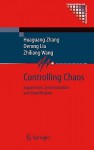 Controlling Chaos: Suppression, Synchronization and Chaotification - Huaguang Zhang, Derong Liu, Zhiliang Wang