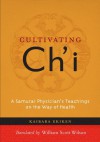 Cultivating Ch'i: A Samurai Physician's Teachings on the Way of Health - Kaibara Ekiken, William Scott Wilson