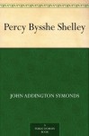 Percy Bysshe Shelley - John Addington Symonds