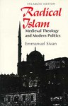 Radical Islam: Medieval Theology and Modern Politics, Enlarged Edition - Emmanuel Sivan