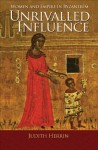 Unrivalled Influence: Women and Empire in Byzantium - Judith Herrin