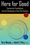 Here for Good: Community Foundations and the Challenges of the 21st Century - Terry Mazany, David C. Perry