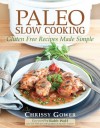 Paleo Slow Cooking: Gluten Free Recipes Made Simple - Chrissy Gower, Robb Wolf