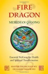 Fire Dragon Meridian Qigong: Essential NeiGong for Health and Spiritual Transformation - Zhongxian Wu, Karin Taylor Wu