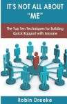 It's Not All About Me: The Top Ten Techniques for Building Quick Rapport with Anyone - Robin Dreeke