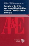 Portraits of the Artist as a Young Thing in British, Irish and Canadian Fiction After 1945 - Anette Pankratz, Barbara Puschmann-Nalenz