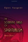 The Scientific Basis of Spiritualism - Epes Sargent