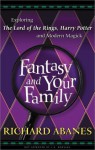 Fantasy and Your Family: Exploring the Lord of the Rings, Harry Potter, and Modern Magick - Richard Abanes