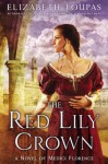 The Red Lily Crown: A Novel of Medici Florence - Elizabeth Loupas