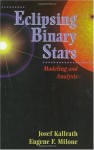 Eclipsing Binary Stars: Modeling and Analysis (Astronomy and Astrophysics Library) - Josef Kallrath, Eugene F. Milone, R.E. Wilson