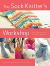 The Sock Knitter's Workshop: Everything Knitters Need to Knit Socks Beautifully - Ewa Jostes, Stephanie van der Linden