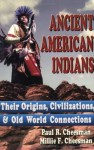 Ancient American Indians: Their Origins, Civilizations & Old World Connections - Paul R. Cheesman, Millie F. Cheesman