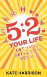 5:2 Your Life: Get Happy, Get Healthy, Get Slim - Kate Harrison