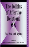 Politics of Affective Relations: East Asia and Beyond - Daniel A. Bell, Chiahark Hahm