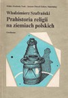 Prahistoria religii na ziemiach polskich - Włodzimierz Szafrański