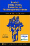 Trends In Energy Trading, Transaction And Risk Management Software A Primer - Gary M. Vasey, Andrew Bruce