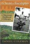 The Scent of Eucalyptus: A Missionary Childhood in Ethiopia - Daniel Coleman