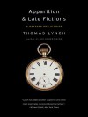 Apparition & Late Fictions: A Novella and Stories - Thomas Lynch