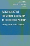 Rational Emotive Behavioral Approaches to Childhood Disorders: Theory, Practice and Research - Albert Ellis, Michael E. Bernard