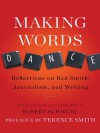 Making Words Dance: Reflections on Red Smith, Journalism, and Writing - Robert Schmuhl, Terence Smith