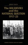 The Bolsheviks and the National Question, 1917-23 - Jeremy Smith