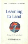 Learning to Lead: How to Bring Out the Best in People (The Leadership library) - Fred Smith