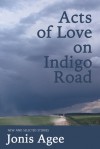 Acts of Love on Indigo Road: New and Selected Stories - Jonis Agee