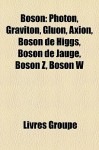 Boson: Photon, Graviton, Gluon, Axion, Boson de Higgs, Boson de Jauge, Boson Z, Boson W - Livres Groupe