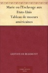 Marie ou l'Esclavage aux Etats-Unis Tableau de moeurs américaines (French Edition) - Gustave de Beaumont