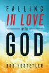 Falling in Love with God - Bob Hostetler