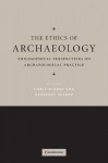 The Ethics of Archaeology: Philosophical Perspectives on Archaeological Practice - Christopher Scarre