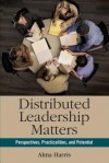 Distributed Leadership Matters: Perspectives, Practicalities, and Potential - Alma Harris