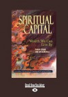 Spiritual Capital: Wealth We Can Live By - Danah Zohar, Ian Marshall